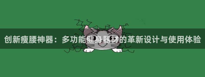 意昂体育5(KGAME)招商电话地址:创新瘦腰神器:多功能健